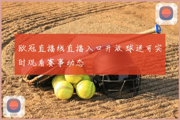 欧冠直播线直播入口开放 球迷可实时观看赛事动态