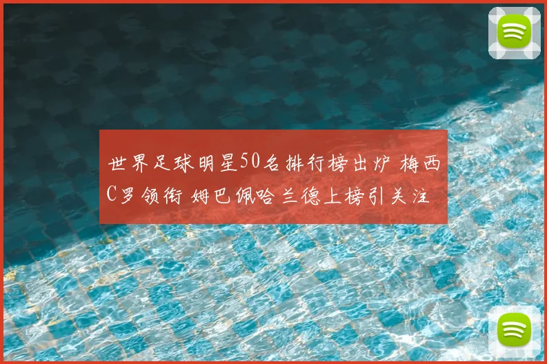 世界足球明星50名排行榜出炉 梅西C罗领衔 姆巴佩哈兰德上榜引关注