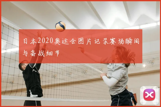 日本2020奥运会图片记录赛场瞬间与备战细节