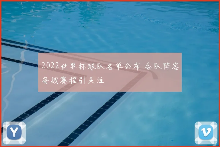 2022世界杯球队名单公布 各队阵容备战赛程引关注