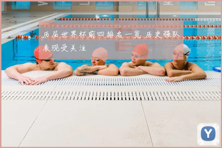 历届世界杯前四排名一览 历史强队表现受关注