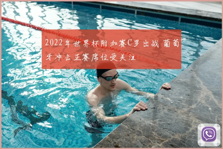 2022年世界杯附加赛C罗出战 葡萄牙冲击正赛席位受关注
