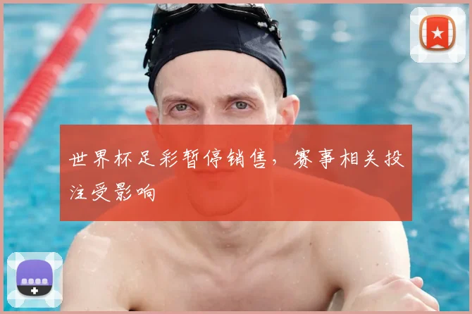 世界杯足彩暂停销售，赛事相关投注受影响
