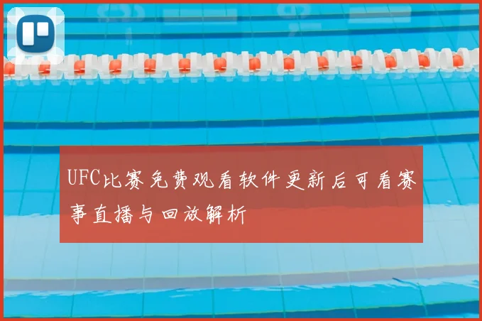 UFC比赛免费观看软件更新后可看赛事直播与回放解析