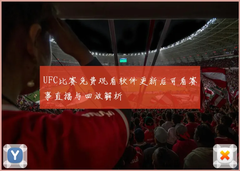 UFC比赛免费观看软件更新后可看赛事直播与回放解析