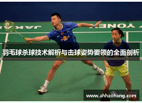 羽毛球杀球技术解析与击球姿势要领的全面剖析