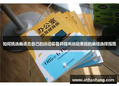 如何挑选最适合自己的运动装备并提高运动表现的最佳选择指南