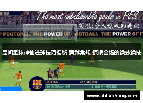 民间足球神仙进球技巧揭秘 跨越常规 惊艳全场的绝妙绝技