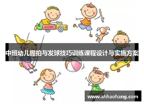 中班幼儿握拍与发球技巧训练课程设计与实施方案