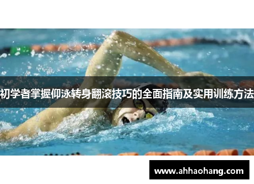 初学者掌握仰泳转身翻滚技巧的全面指南及实用训练方法