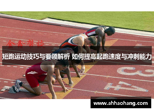 短跑运动技巧与要领解析 如何提高起跑速度与冲刺能力