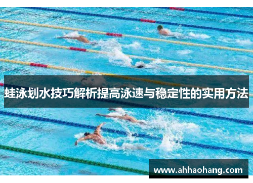 蛙泳划水技巧解析提高泳速与稳定性的实用方法